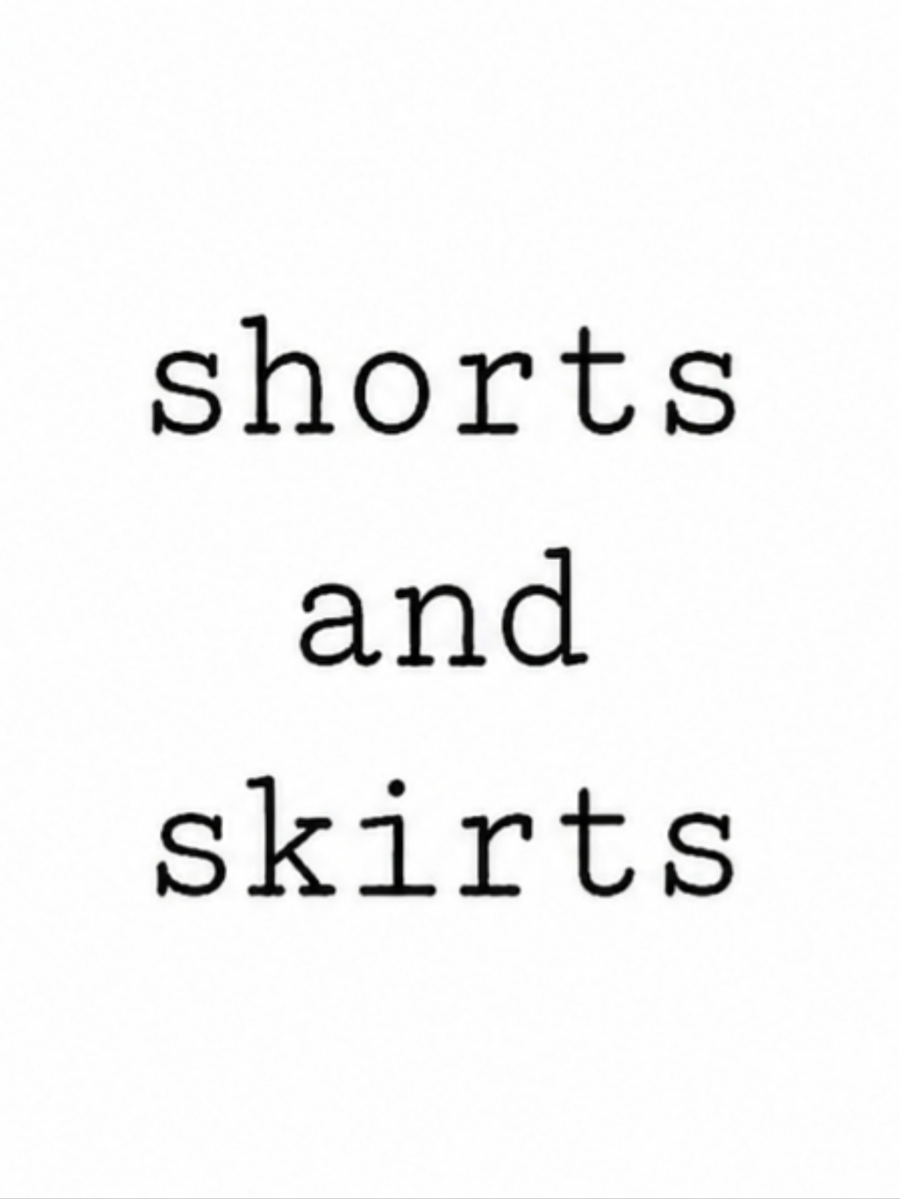 Shorts, skirts